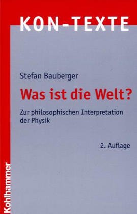 Was ist die Welt?: Zur philosophischen Interpretation der Physik (KON-TEXTE / Wissenschaften in philosophischer Perspektive) Philosophy