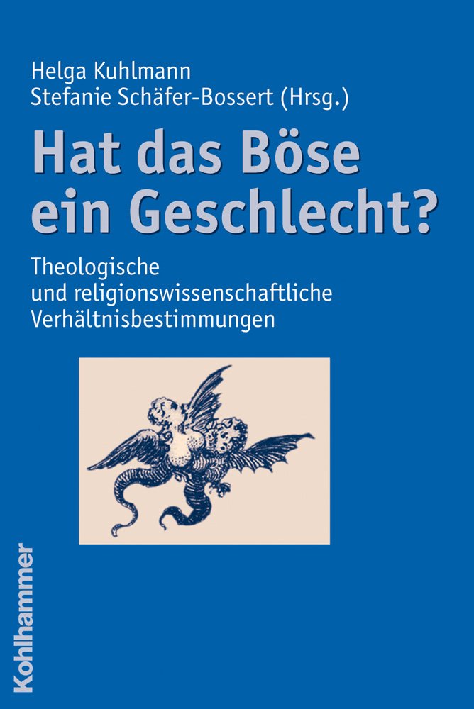 Hat das Böse ein Geschlecht?: Theologische und religionswissenschaftliche Verhältnisbestimmungen: Theologische Und Religionswissenschaftliche Verhaltnisbestimmungen Philosophy