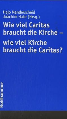 Wie viel Caritas braucht die Kirche – wie viel Kirche braucht die Caritas? Books
