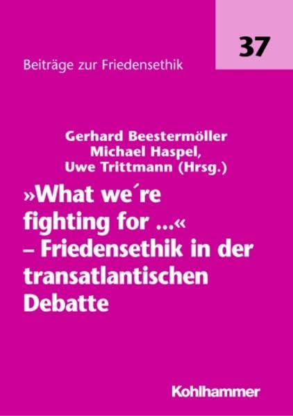 "What we're fighting for...": Friedensethik in der transatlantischen Debatte (Beiträge zur Friedensethik) Religion & Esotericism