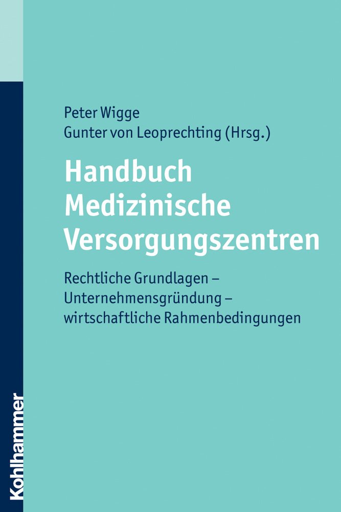 Handbuch Medizinische Versorgungszentren: Rechtliche Grundlagen - Unternehmensgründung - wirtschaftliche Rahmenbedingungen Medicine