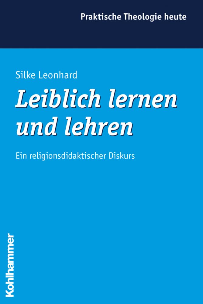 Leiblich lernen und lehren: Ein religionsdidaktischer Diskurs (Praktische Theologie heute, 79, Band 79) Education & Training