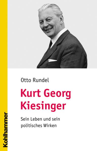 Kurt Georg Kiesinger: Sein Leben und sein politisches Wirken Politics & Society