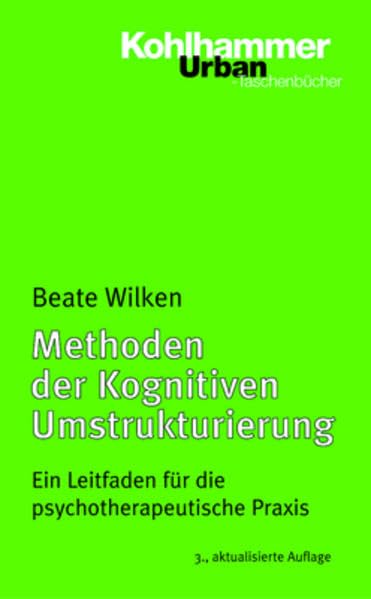 Methoden der Kognitiven Umstrukturierung: Ein Leitfaden für die psychotherapeutische Praxis (Urban-Taschenbücher) Psychology