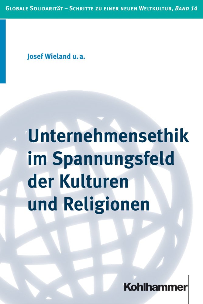 Unternehmensethik im Spannungsfeld der Kulturen und Religionen (Globale Solidarität - Schritte zu einer neuen Weltkultur, Band 14) Philosophy