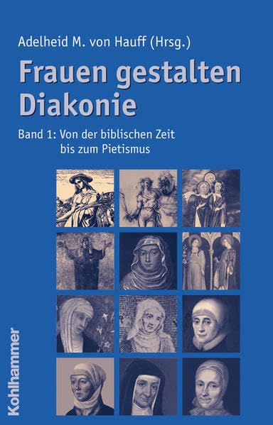 Frauen gestalten Diakonie, Band 1: Von der biblischen Zeit bis zum Pietismus Politics & History