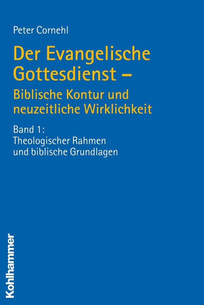 Der Evangelische Gottesdienst - Biblische Kontur und neuzeitliche Wirklichkeit: Band 1: Theologischer Rahmen und biblische Grundlagen Religion & Esotericism