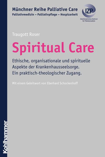 Spiritual Care: Ethische, organisationale und spirituelle Aspekte der Krankenhausseelsorge. Ein praktisch-theologischer Zugang. Mit einem Geleitwort ... - Palliativpflege - Hospizarbeit, 3, Band 3) Medicine