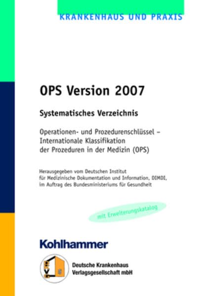 OPS Version 2007 Systematisches Verzeichnis (mit Erweiterungskatalog): Operationen- und Prozedurenschlüssel - Internationale Klassifikation der Prozeduren in der Medizin (OPS) Medicine