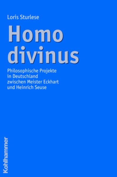 Homo divinus: Philosophische Projekte in Deutschland zwischen Meister Eckhart und Heinrich Seuse Philosophy