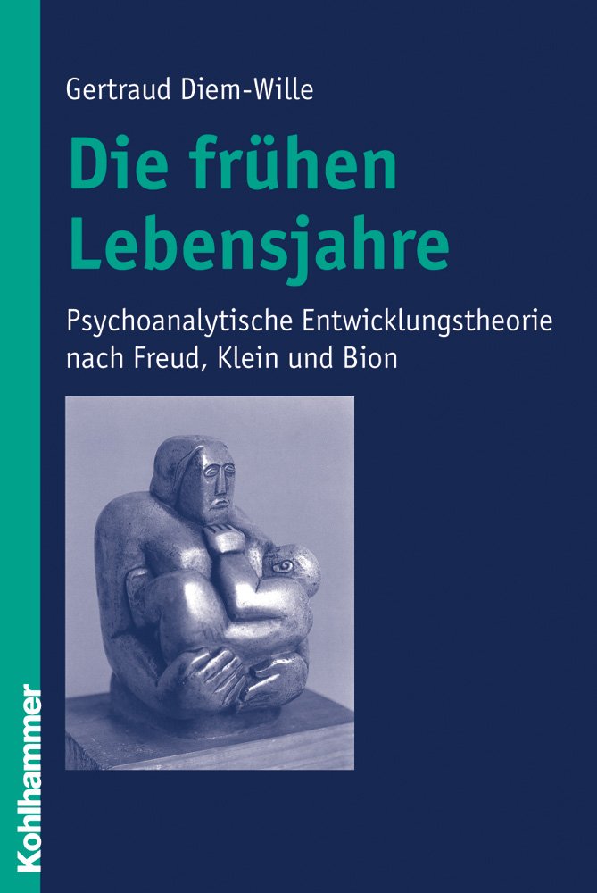 Die frühen Lebensjahre: Psychoanalytische Entwicklungstheorie nach Freud, Klein und Bion Psychology