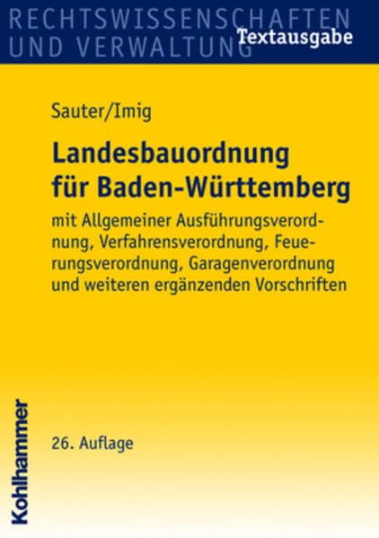 Landesbauordnung für Baden-Württemberg: mit Allgemeiner Ausführungsverordnung, Verfahrensverordnung, Feuerungsverordnung, Garagenverordnung und weiteren ergänzenden Vorschriften Law