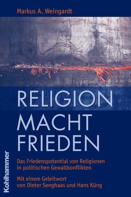 RELIGION MACHT FRIEDEN: Das Friedenspotential von Religionen in politischen Gewaltkonflikten Religion & Esotericism