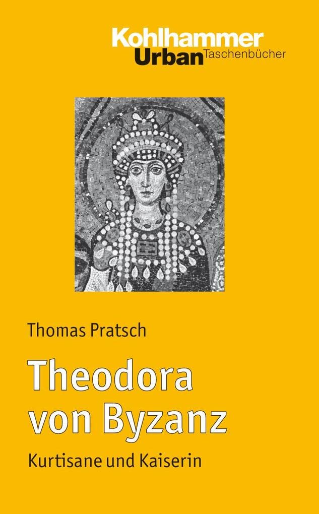 Theodora von Byzanz: Kurtisane und Kaiserin (Urban-Taschenbücher, 636, Band 636) Politics & History