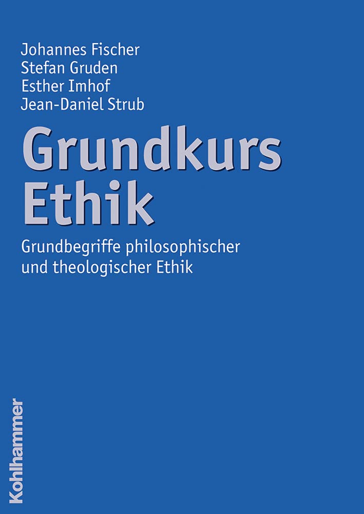 Grundkurs Ethik: Grundbegriffe philosophischer und theologischer Ethik Philosophy