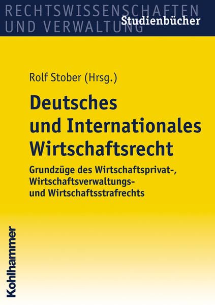 Deutsches und Internationales Wirtschaftsrecht: Grundzüge des Wirtschaftsprivat-, Wirtschaftsverwaltungs- und Wirtschaftsstrafrechts (Studienbücher Rechtswissenschaft) Law