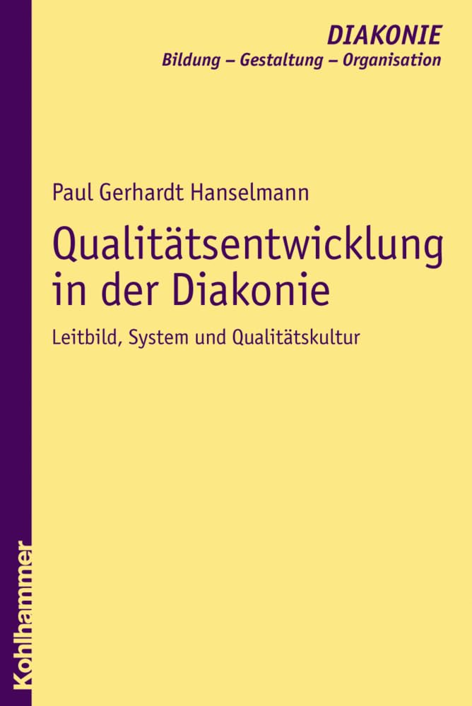 Qualitätsentwicklung in der Diakonie: Leitbild, System und Qualitätskultur (DIAKONIE: Bildung - Gestaltung - Organisation, 5, Band 5) Religion & Esotericism