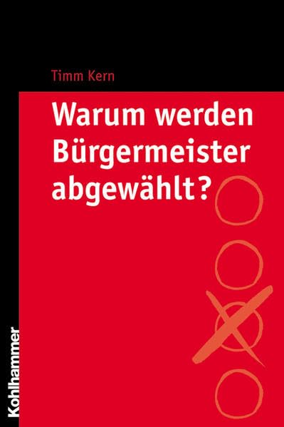 Warum werden Bürgermeister abgewählt?: Eine Studie aus Baden-Württemberg über den Zeitraum von 1973 bis 2003 Politics & History