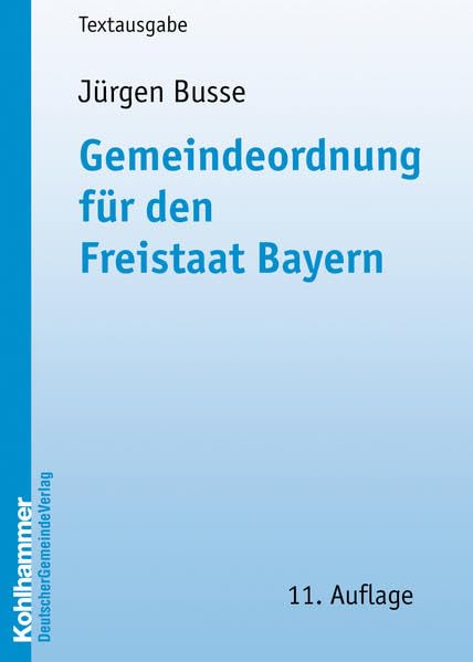 Gemeindeordnung für den Freistaat Bayern: mit Verwaltungsgemeinschaftsordnung und Kommunalhaushaltsverordnungen Law
