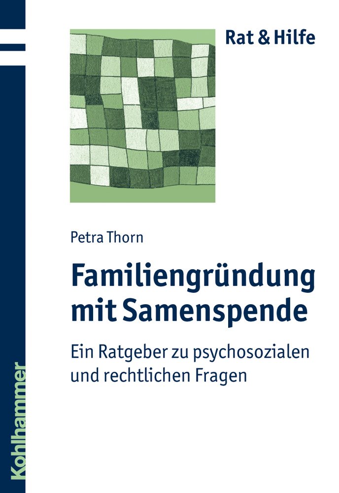 Familiengründung mit Samenspende: Ein Ratgeber zu psychosozialen und rechtlichen Fragen (Rat + Hilfe) Medicine