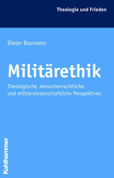 Militärethik: Theologische, menschenrechtliche und militärwissenschaftliche Perspektiven (Theologie und Frieden) Religion & Esotericism