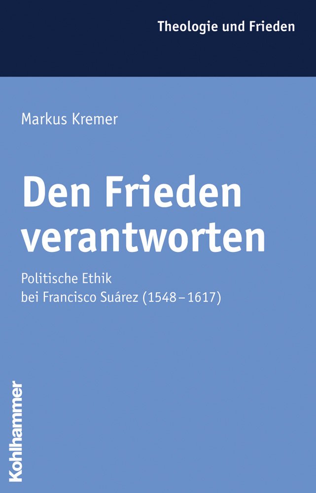 Den Frieden verantworten: Politische Ethik bei Francisco Suárez (1548-1617) (Theologie und Frieden, Band 35) Religion & Esotericism