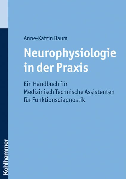 Neurophysiologie in der Praxis: Ein Handbuch für Medizinisch Technische Assistenten für Funktionsdiagnostik Medicine