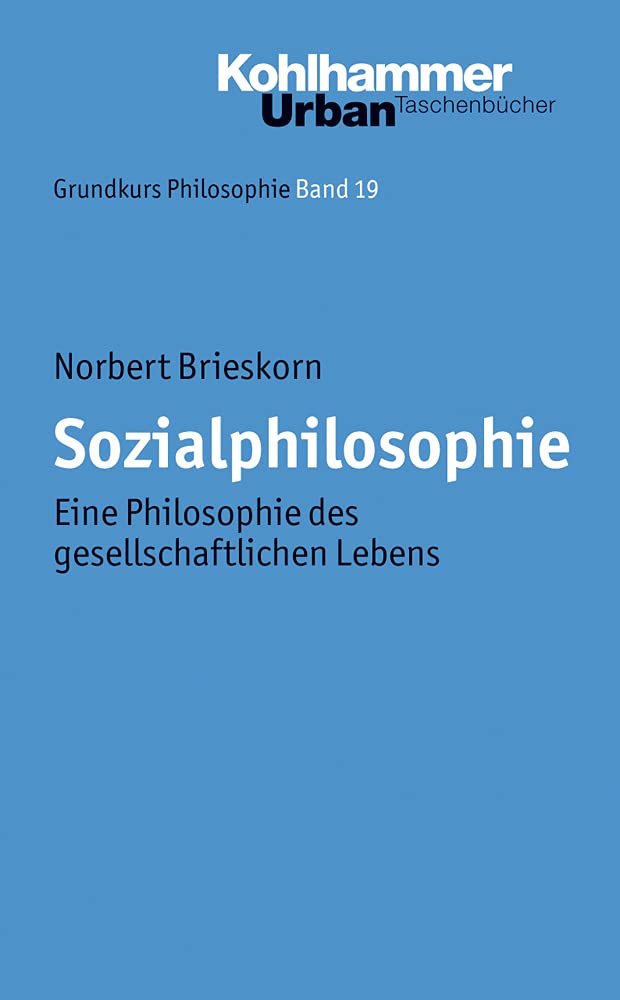 Sozialphilosophie: Eine Philosophie des gesellschaftlichen Lebens (Grundkurs Philosophie, 19, Band 19) Philosophy
