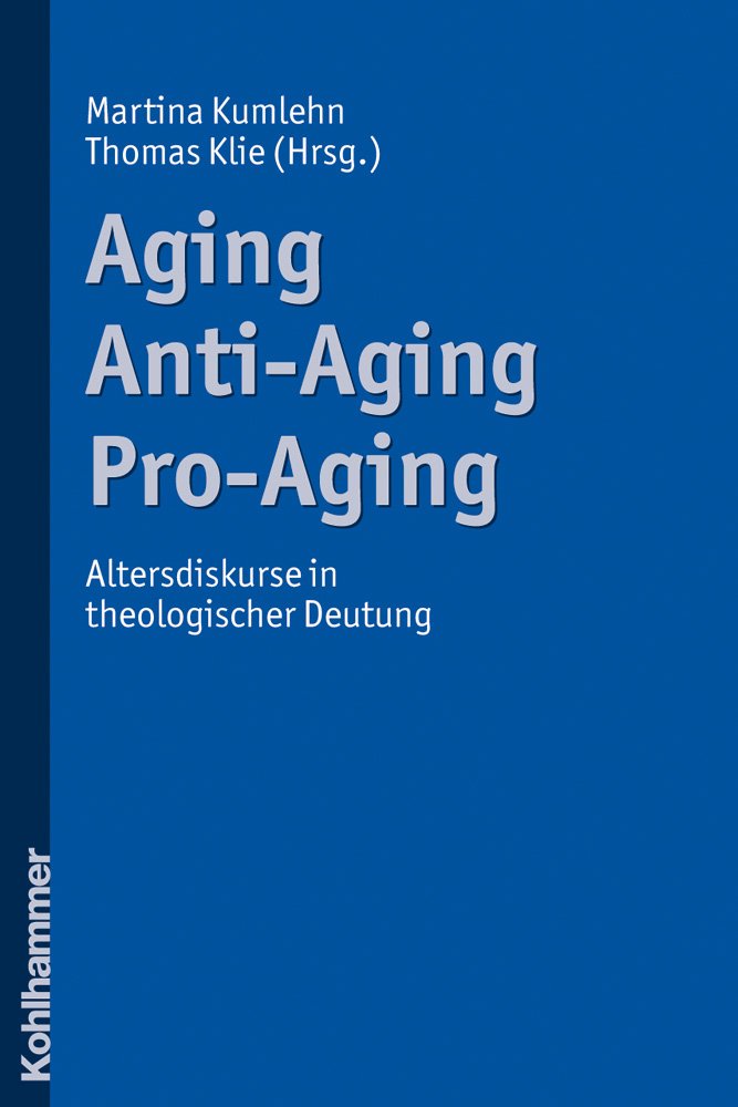 Aging - Anti-Aging - Pro-Aging: Altersdiskurse in theologischer Deutung Health, Nutrition & Fitness