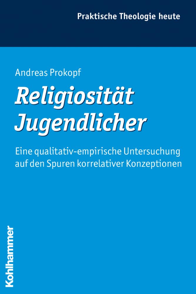 Religiosität Jugendlicher: Eine qualitativ-empirische Untersuchung auf den Spuren korrelativer Konzeptionen (Praktische Theologie heute, 98, Band 98) Books