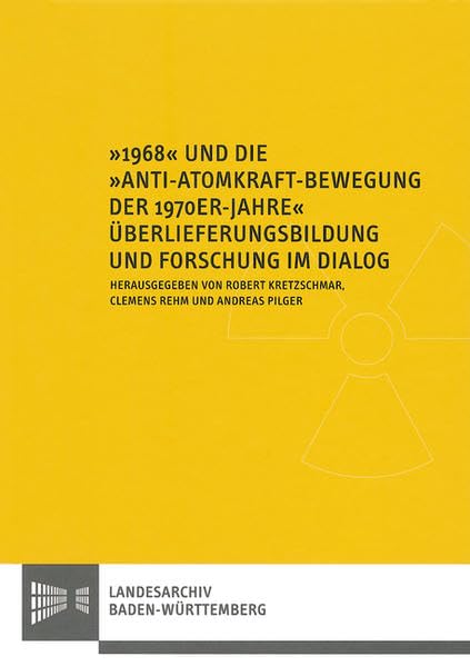 1968 und die Anti-Atomkraft-Bewegung der 1970er Jahre: Überlieferungsbildung und Forschung im Dialog (Werkhefte der Staatlichen Archivverwaltung ... / Serie A Landesarchivdirektion, Band 21) Film, Art & Culture
