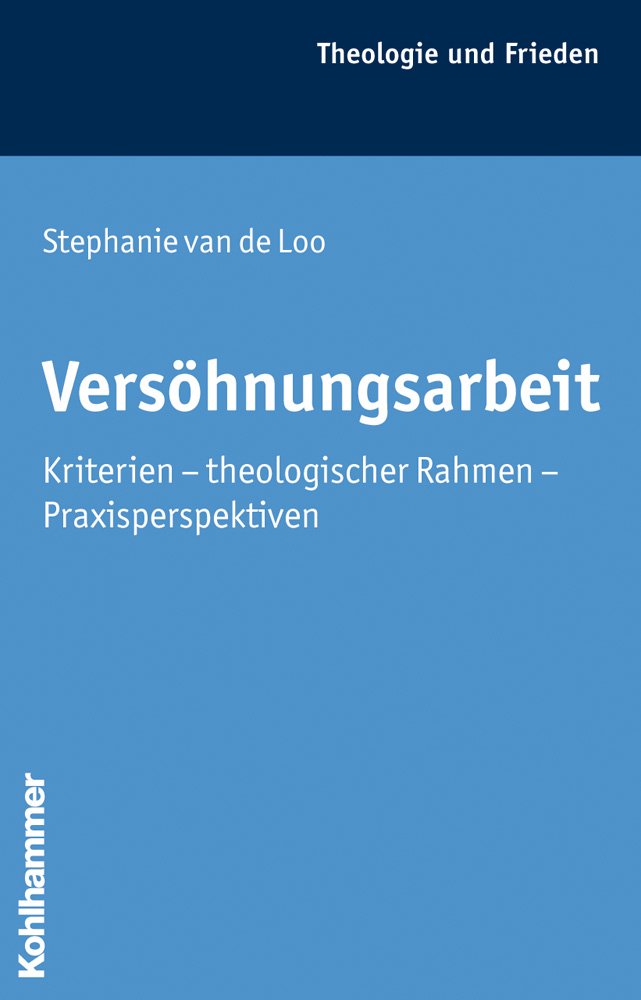 Versöhnungsarbeit: Kriterien - theologischer Rahmen - Praxisperspektiven (Theologie und Frieden, Band 38) Religion & Esotericism