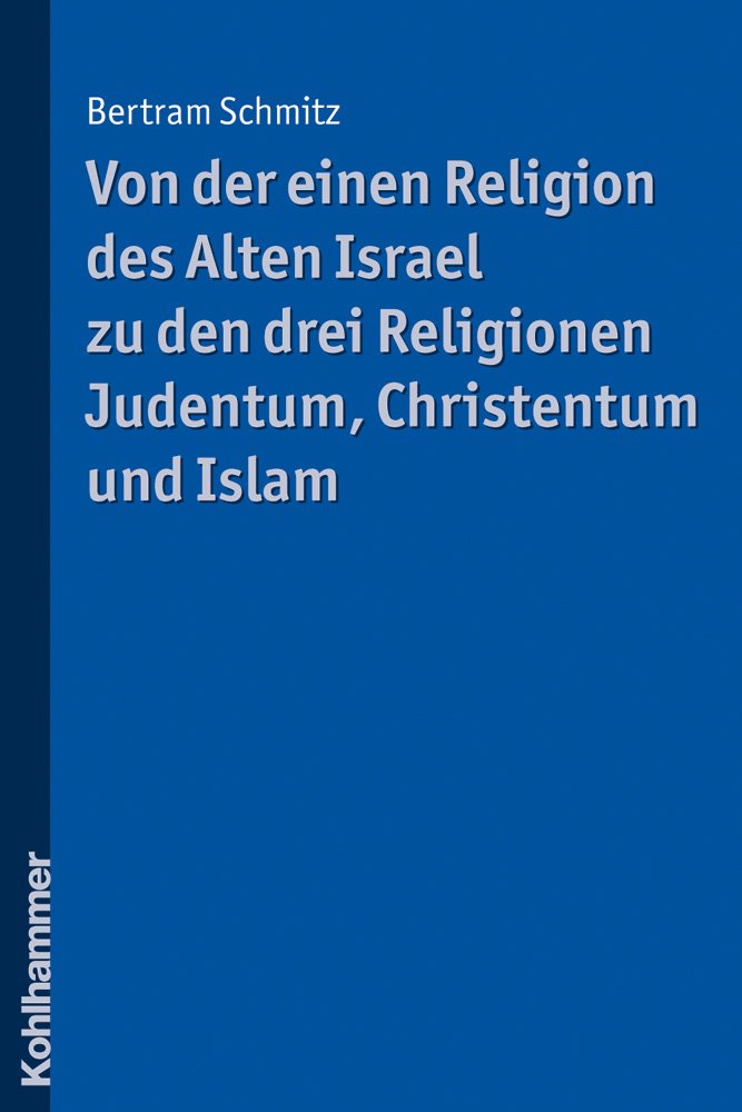 Von der einen Religion des Alten Israel zu den drei Religionen Judentum, Christentum und Islam Religion & Esotericism