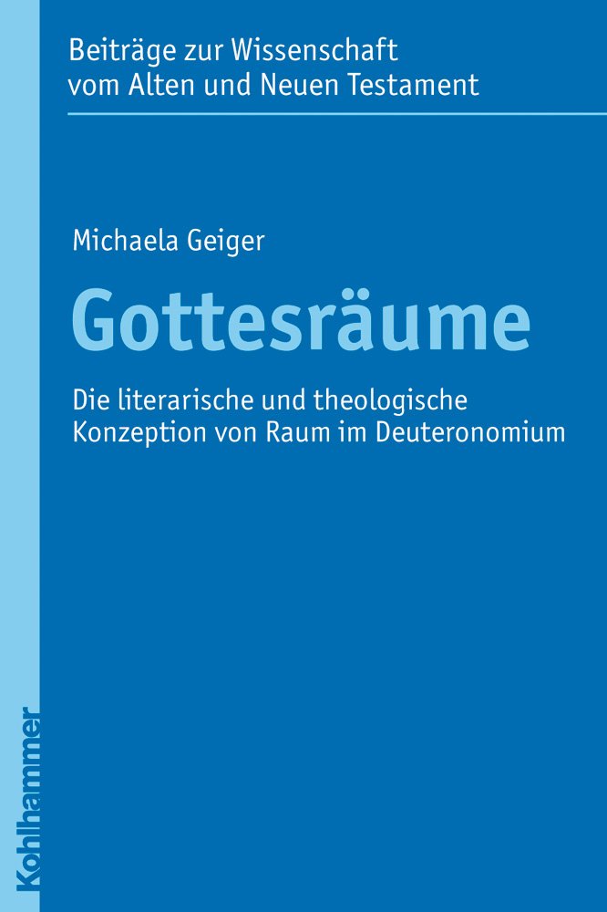 Gottesräume: Die literarische und theologische Konzeption von Raum im Deuteronomium (Beiträge zur Wissenschaft vom Alten und Neuen Testament (BWANT): Zehnte Folge, 3, Band 3) Religion & Esotericism