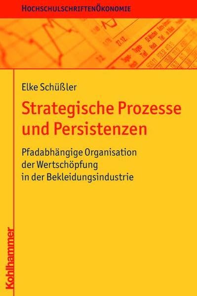 Strategische Prozesse und Persistenzen: Pfadabhängige Organisation der Wertschöpfung in der Bekleidungsindustrie book