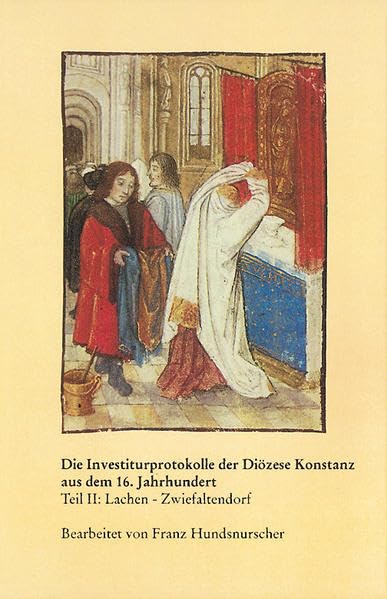 Investiturprotokolle der Diözese Konstanz aus dem 16. Jahrhundert: Teil II: Lachen - Zwiefaltendorf (Veröffentlichungen der Kommission für ... Reihe A: Quellen, 48/2, Band 48) Politics & History