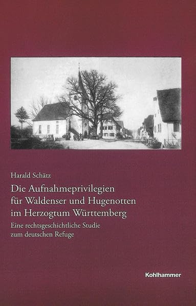 Die Aufnahmeprivilegien für Waldenser und Hugenotten im Herzogtum Württemberg Politics & History