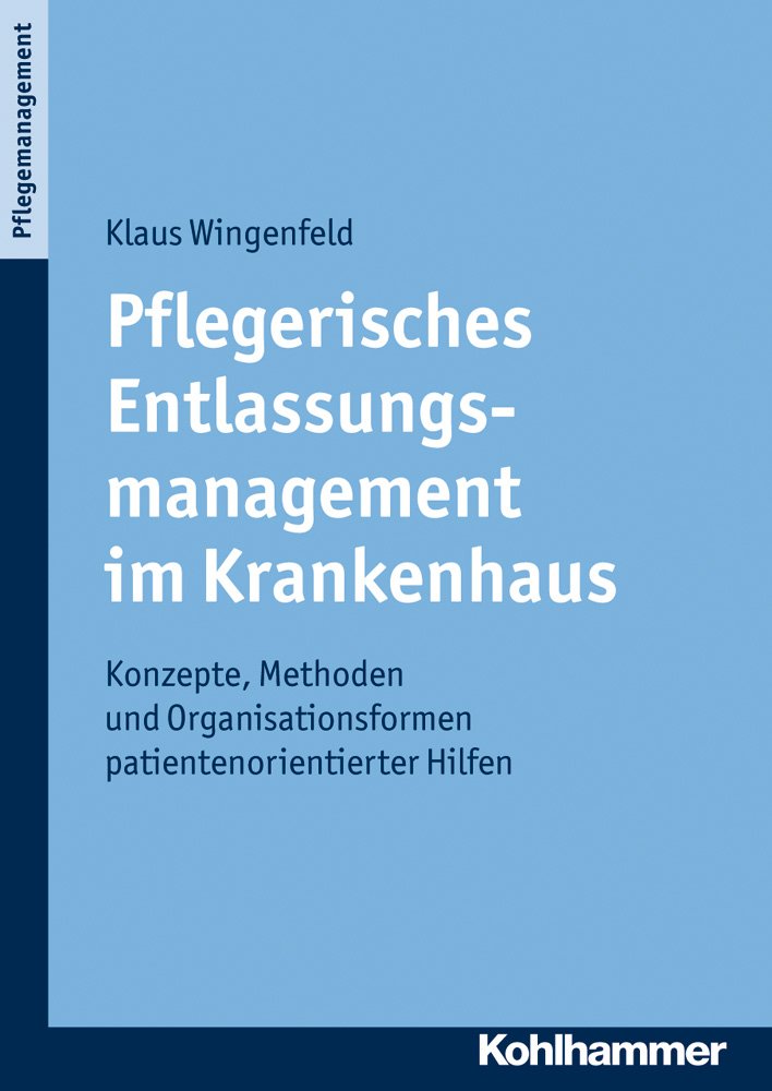 Pflegerisches Entlassungsmanagement im Krankenhaus: Konzepte, Methoden und Organisationsformen patientenorientierter Hilfen Medicine