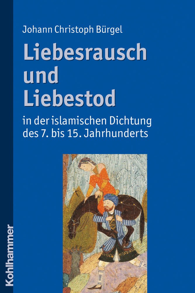 Liebesrausch und Liebestod in der islamischen Dichtung des 7. bis 15. Jahrhunderts Contemporary literature