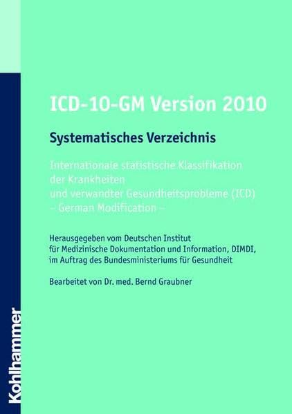ICD-10-GM 2010 Systematisches Verzeichnis: Internationale statistische Klassifikation der Krankheiten und verwandter Gesundheitsprobleme (ICD) - ... - Bearbeitet von Dr. med. Bernd Graubner Medicine