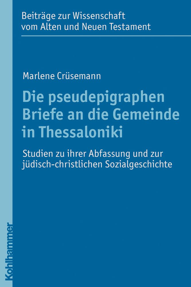 Die pseudepigraphen Briefe an die Gemeinde in Thessaloniki: Studien zu ihrer Abfassung und zur jüdisch-christlichen Sozialgeschichte (Beiträge zur ... Testament (BWANT): Zehnte Folge, 11, Band 11) Religion & Esotericism