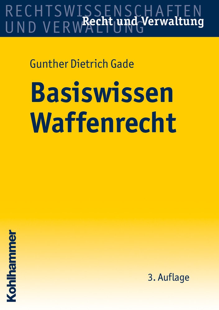 Basiswissen Waffenrecht: Handbuch für Ausbildung und Praxis (Recht und Verwaltung) Law