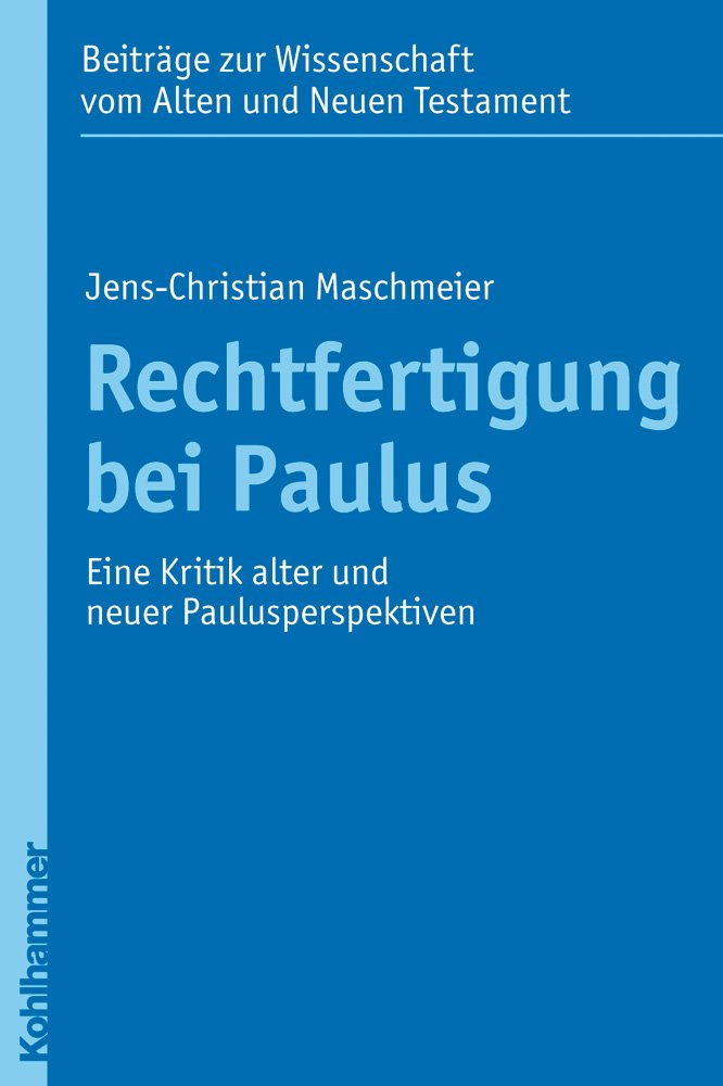Rechtfertigung bei Paulus: Eine Kritik alter und neuer Paulusperspektiven (Beiträge zur Wissenschaft vom Alten und Neuen Testament (BWANT): Zehnte Folge, 9, Band 9) Religion & Esotericism