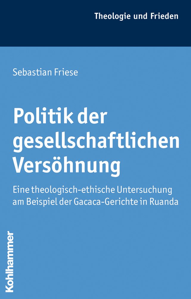 Politik der gesellschaftlichen Versöhnung: Eine theologisch-ethische Untersuchung am Beispiel der Gacaca-Gerichte in Ruanda (Theologie und Frieden, Band 39) Religion & Esotericism