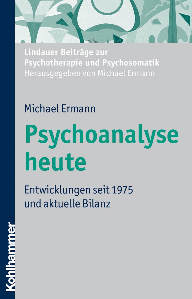 Psychoanalyse heute: Entwicklungen seit 1975 und aktuelle Bilanz (Lindauer Beiträge zur Psychotherapie und Psychosomatik) Psychology