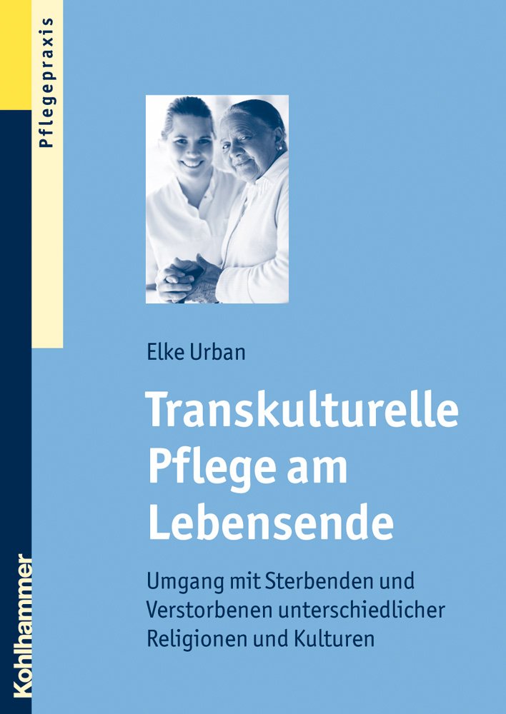 Transkulturelle Pflege am Lebensende: Umgang mit Sterbenden und Verstorbenen unterschiedlicher Religionen und Kulturen Medicine