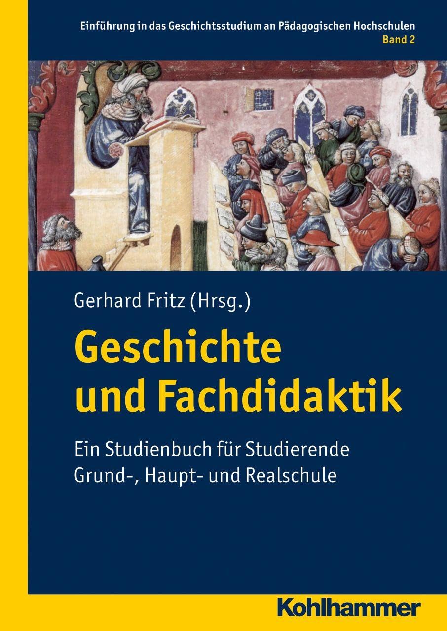 Geschichte und Fachdidaktik: Ein Studienbuch für Studierende Grund-, Haupt- und Realschule (Einführung in das Geschichtsstudium an Pädagogischen Hochschulen, 2, Band 2) Education & Training