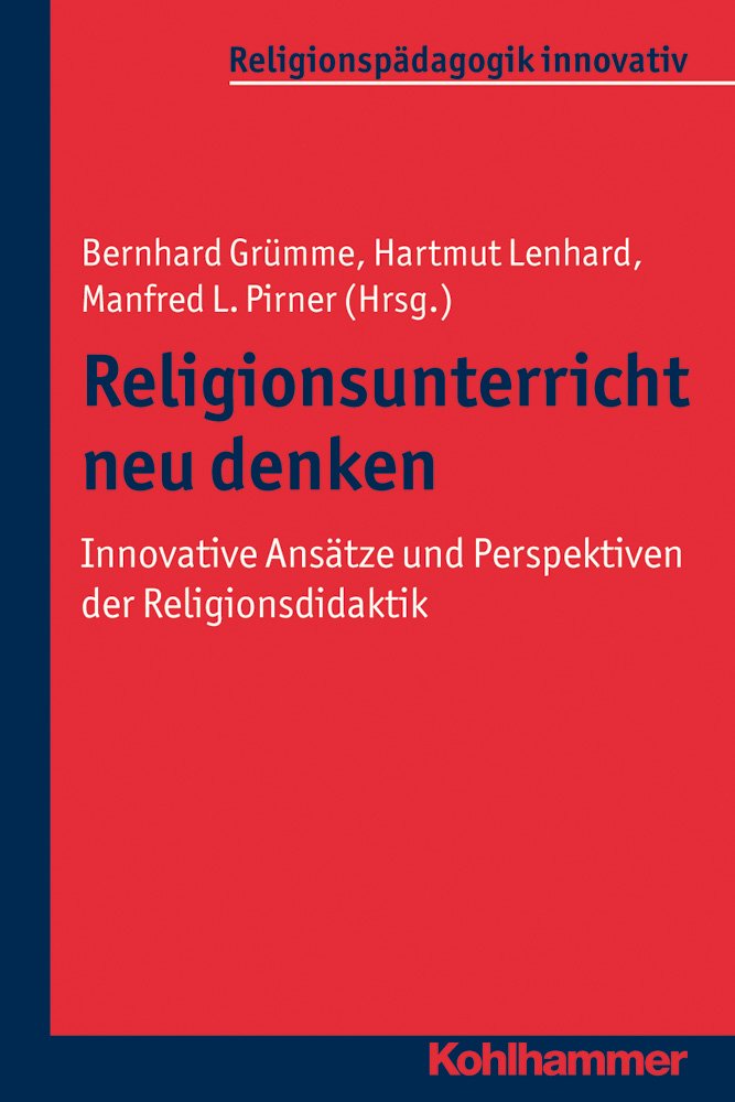 Religionsunterricht Neu Denken: Innovative Ansatze Und Perspektiven Der Religionsdidaktik. Ein Arbeitsbuch book
