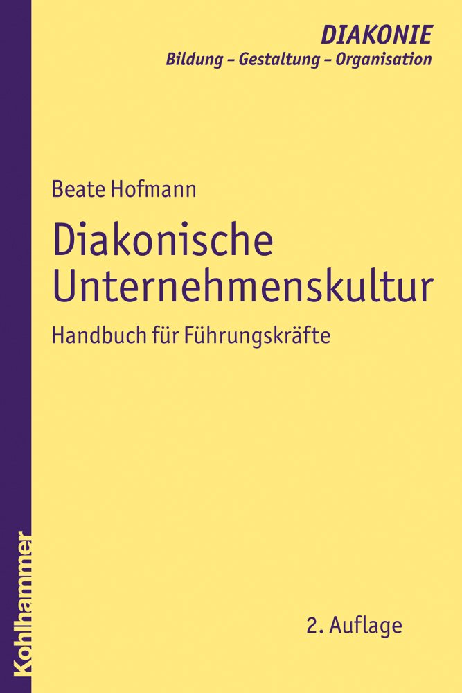 Diakonische Unternehmenskultur: Handbuch für Führungskräfte (DIAKONIE / Bildung - Gestaltung - Organisation, Band 2) Religion & Esotericism