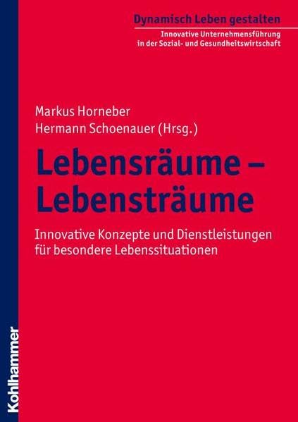 Lebensräume - Lebensträume: Innovative Konzepte und Dienstleistungen für besondere Lebenssituationen (Dynamisch Leben gestalten / Innovative ... in der Sozial- und Gesundheitswirtschaft) Law
